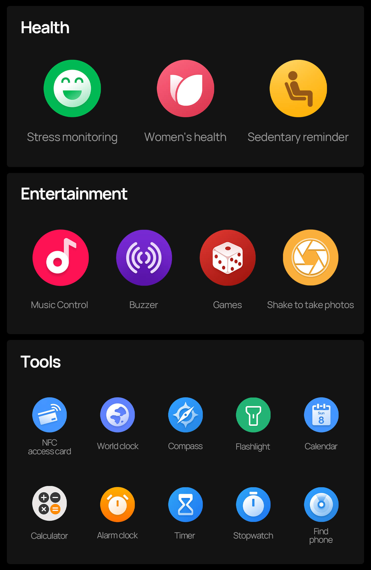 Other Functions
Health: Stress monitoring, women's health, sedentary reminder.
Entertainment: Music control, buzzer, games, shake to take photos.
Tools: NFC access card, world clock, compass, flashlight, calendar, alarm clock, timer, calculator, stopwatch, games, find phone.
